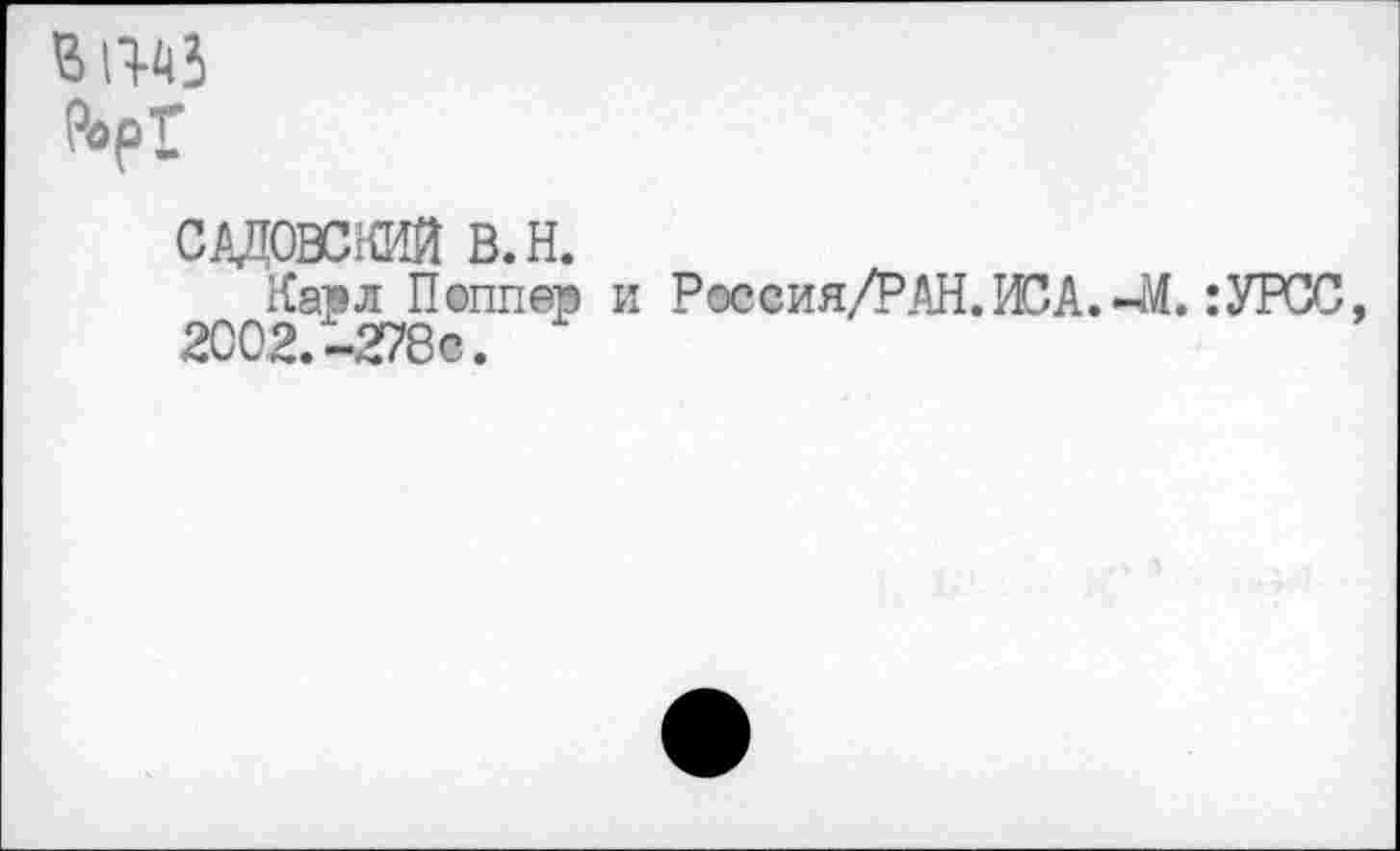 ﻿В1143
?орТ
адовом в. н.
Карл Поппер и Россия/РАН.ИСА.-М. :УРСС, 2002.-278с.